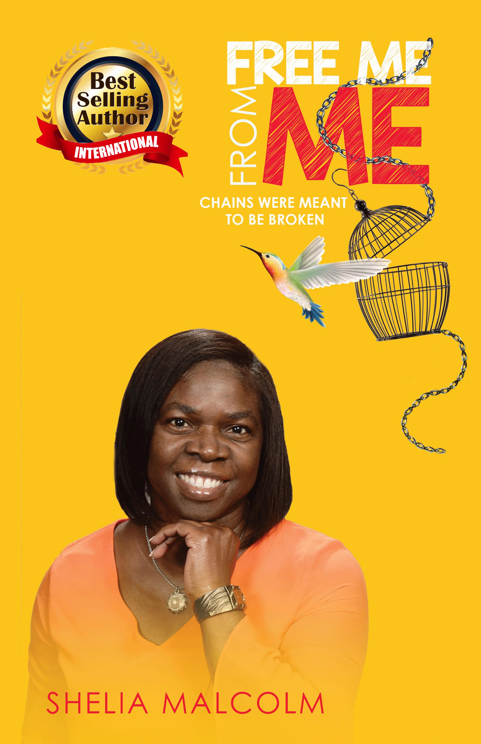 A bright yellow background with an image of Shelia toward the bottom. She's smiling with her hand up to her chin. At the top of the cover is a Best Selling Author International badge. In the top-right corner is the title FREE ME FROM ME CHAINS WERE MEANT TO BE BROKEN. A chain loops around the title and leads down to an open birdcage. A hummingbird is seen flying up and away.